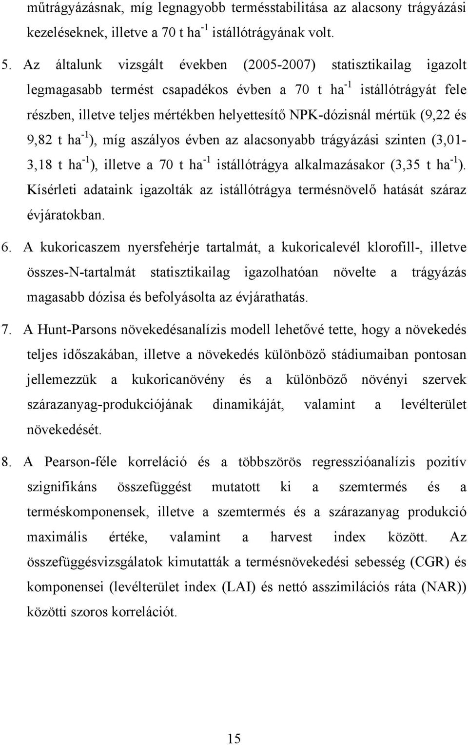 mértük (9,22 és 9,82 t ha -1 ), míg aszályos évben az alacsonyabb trágyázási szinten (3,01-3,18 t ha -1 ), illetve a 70 t ha -1 istállótrágya alkalmazásakor (3,35 t ha -1 ).