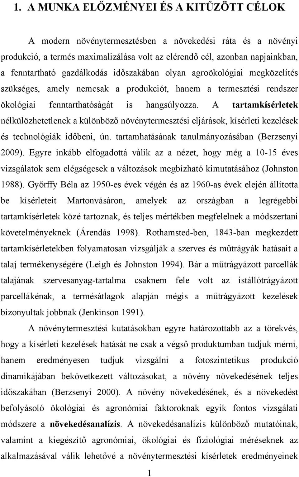 A tartamkísérletek nélkülözhetetlenek a különböző növénytermesztési eljárások, kísérleti kezelések és technológiák időbeni, ún. tartamhatásának tanulmányozásában (Berzsenyi 2009).