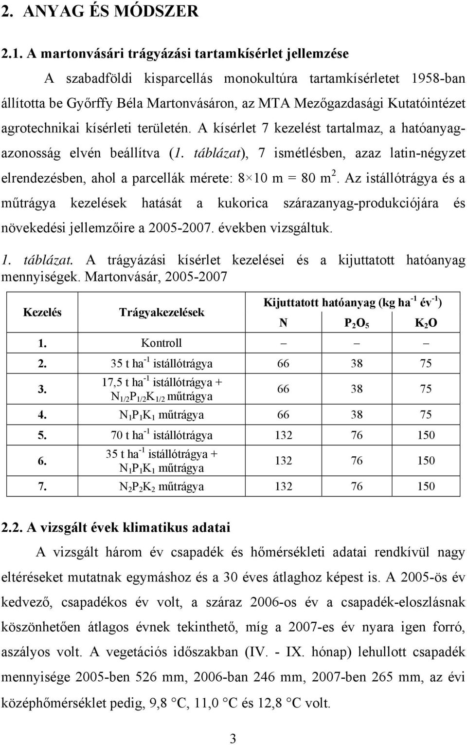 agrotechnikai kísérleti területén. A kísérlet 7 kezelést tartalmaz, a hatóanyagazonosság elvén beállítva (1.