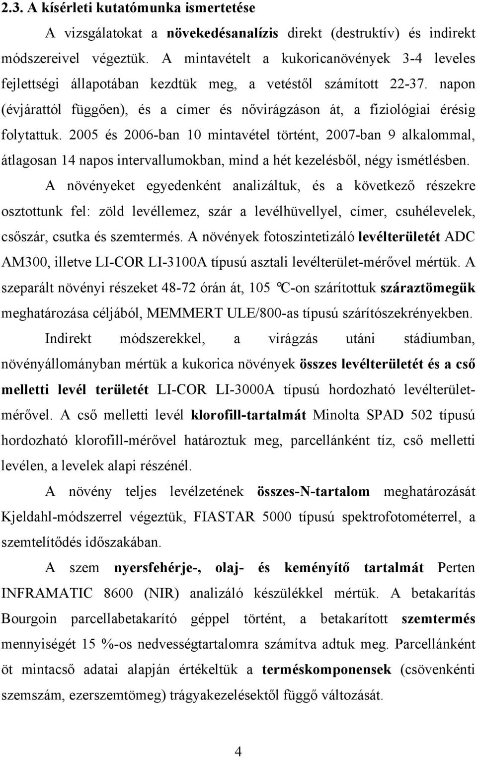 napon (évjárattól függően), és a címer és nővirágzáson át, a fiziológiai érésig folytattuk.