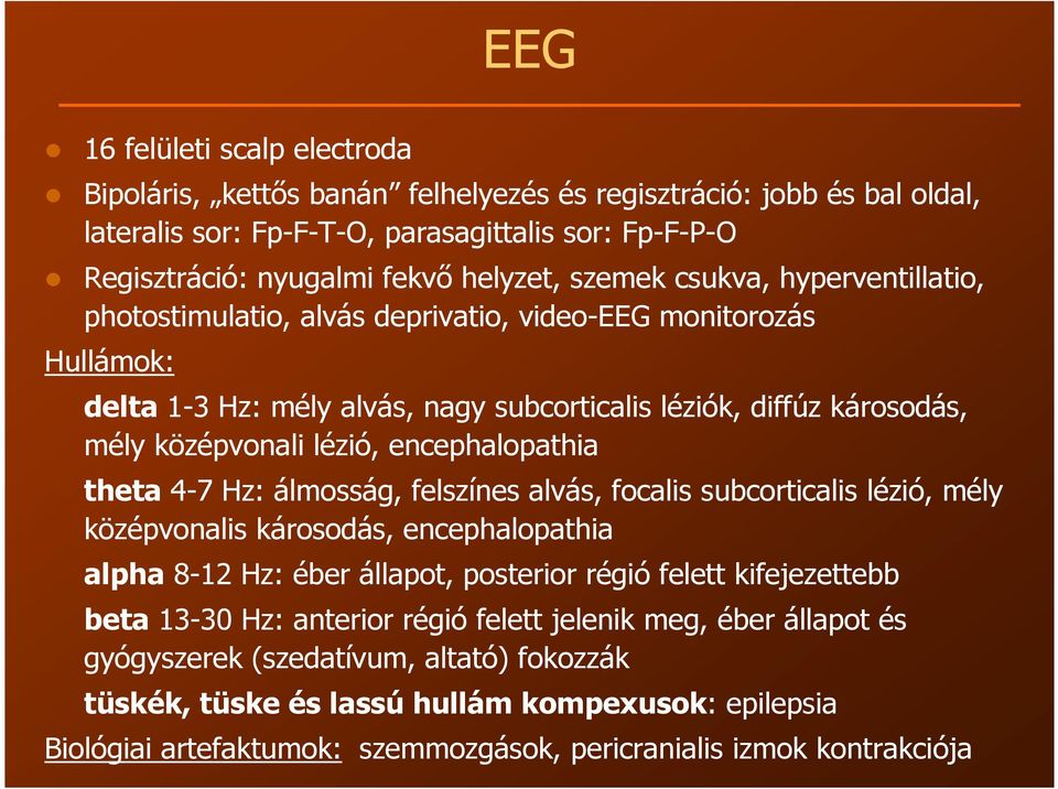 encephalopathia theta 4-7 Hz: álmosság, felszínes alvás, focalis subcorticalis lézió, mély középvonalis károsodás, encephalopathia alpha 8-12 Hz: éber állapot, posterior régió felett kifejezettebb