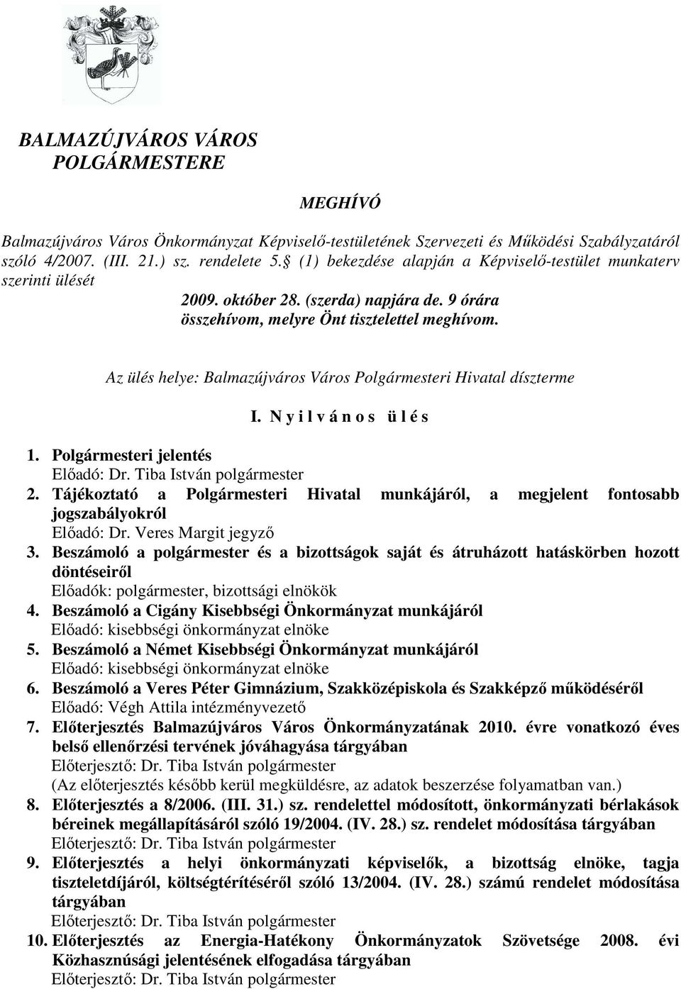 Az ülés helye: Balmazújváros Város Polgármesteri Hivatal díszterme I. N y i l v á n o s ü l é s 1. Polgármesteri jelentés Elıadó: Dr. Tiba István polgármester 2.