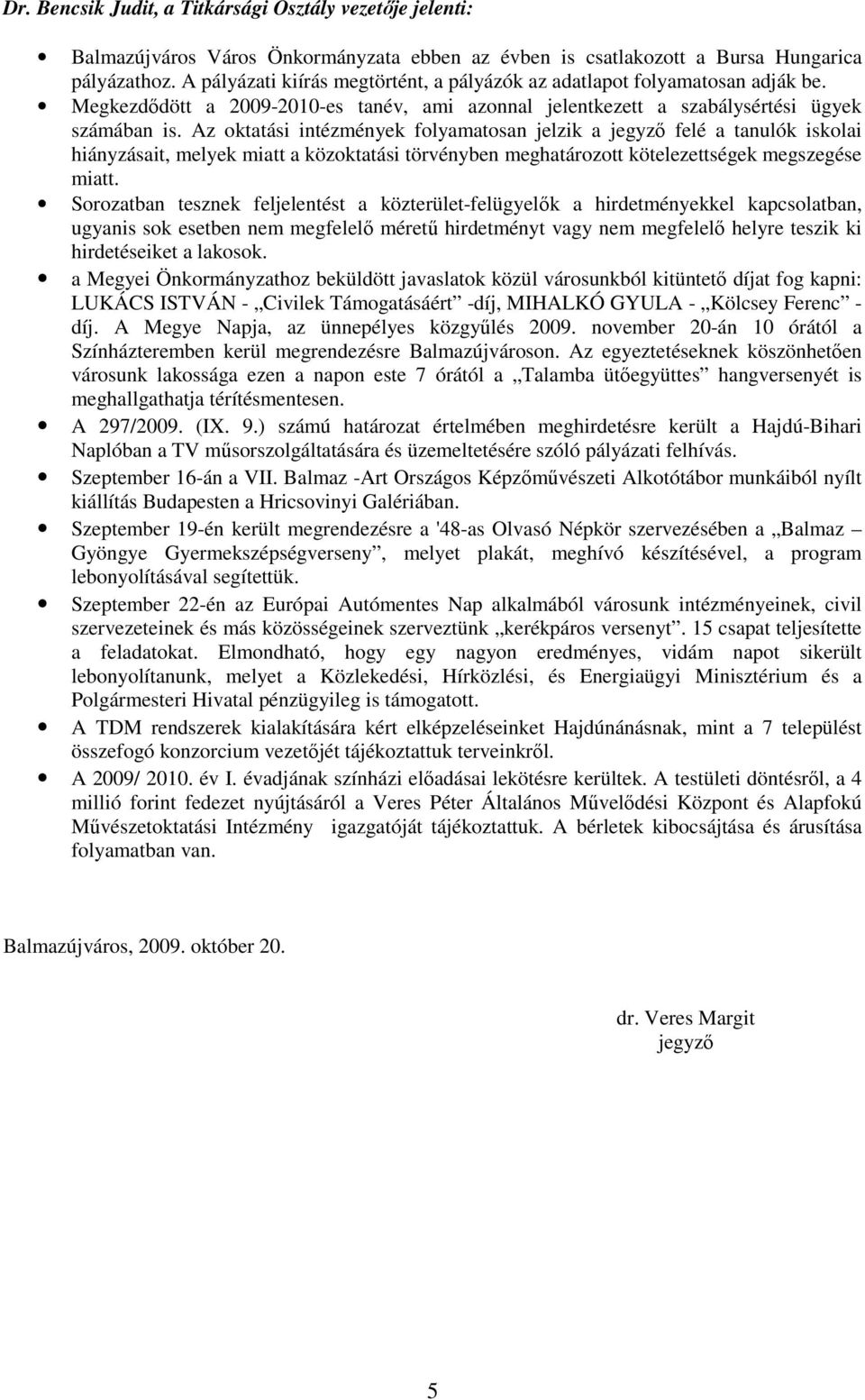 Az oktatási intézmények folyamatosan jelzik a jegyzı felé a tanulók iskolai hiányzásait, melyek miatt a közoktatási törvényben meghatározott kötelezettségek megszegése miatt.