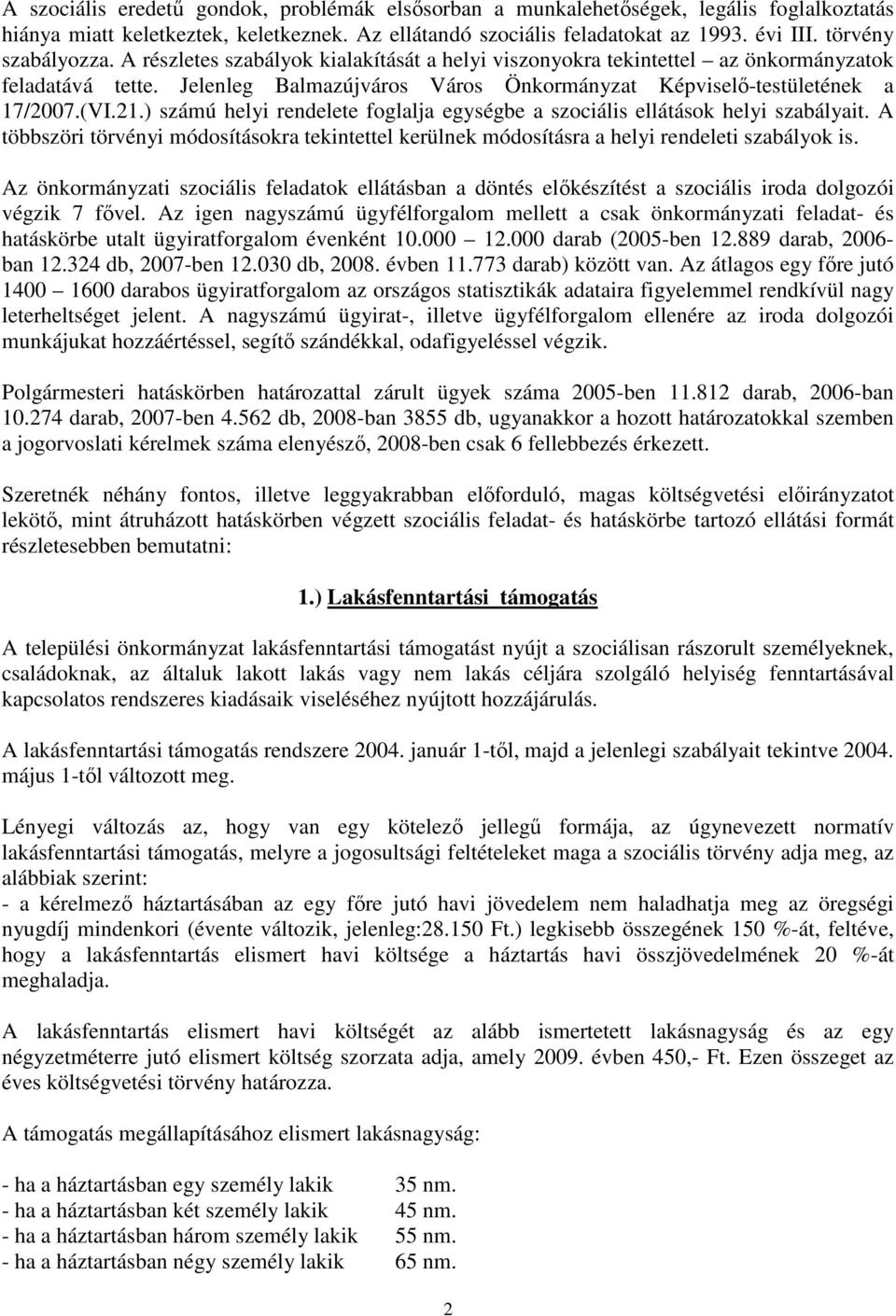 (VI.21.) számú helyi rendelete foglalja egységbe a szociális ellátások helyi szabályait. A többszöri törvényi módosításokra tekintettel kerülnek módosításra a helyi rendeleti szabályok is.