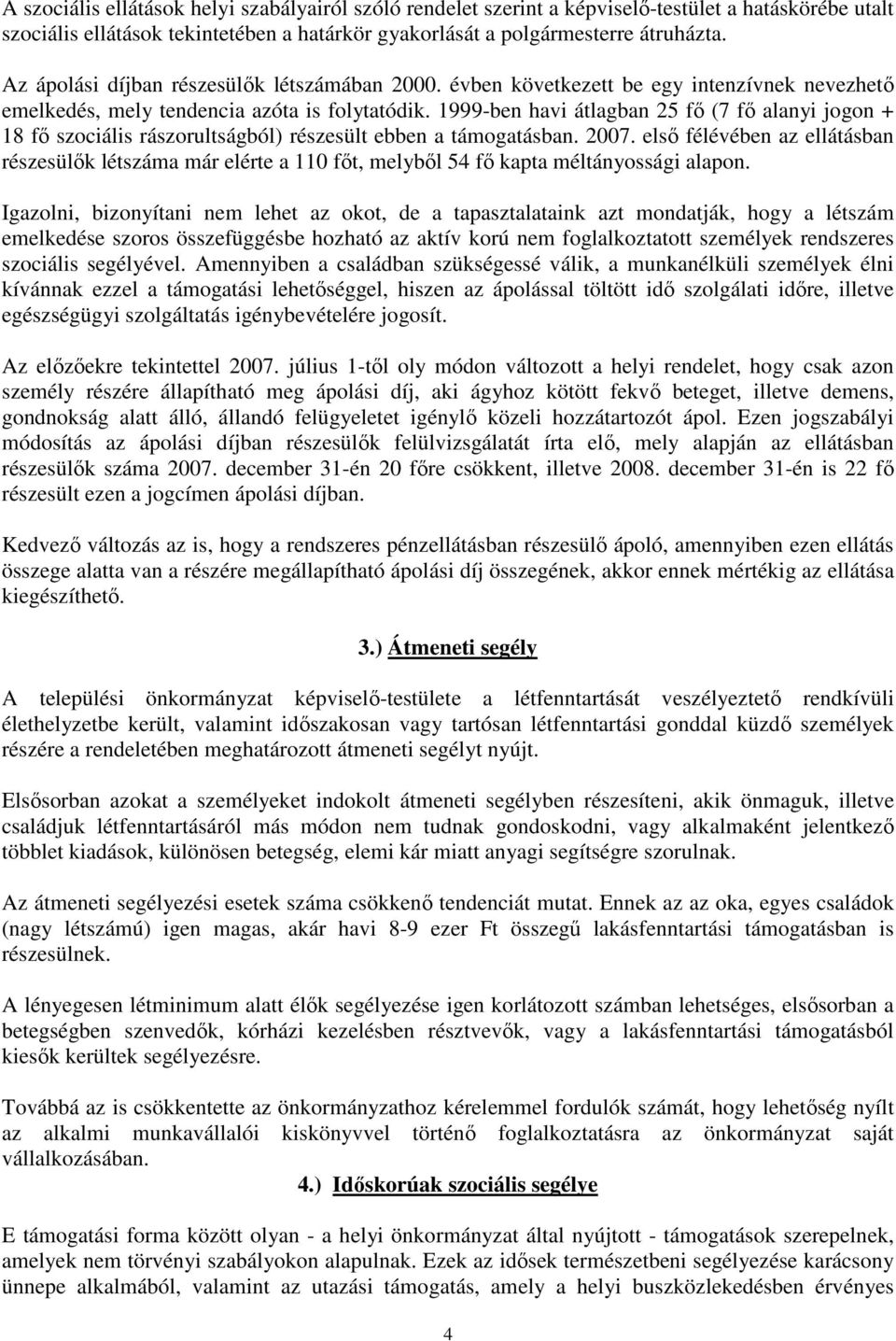 1999-ben havi átlagban 25 fı (7 fı alanyi jogon + 18 fı szociális rászorultságból) részesült ebben a támogatásban. 2007.