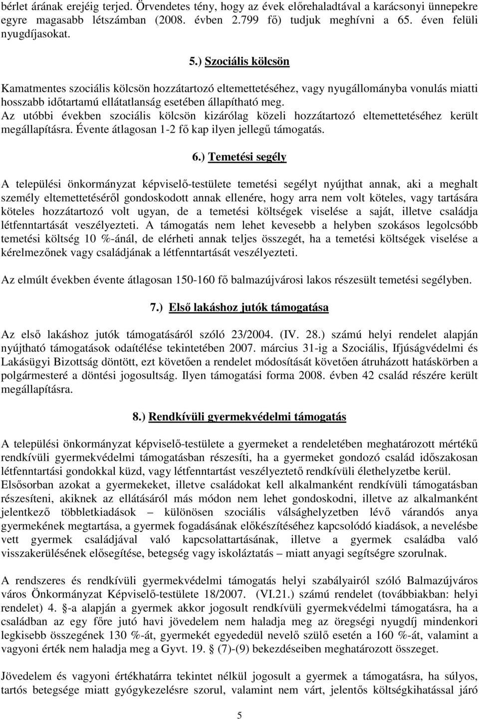 Az utóbbi években szociális kölcsön kizárólag közeli hozzátartozó eltemettetéséhez került megállapításra. Évente átlagosan 1-2 fı kap ilyen jellegő támogatás. 6.