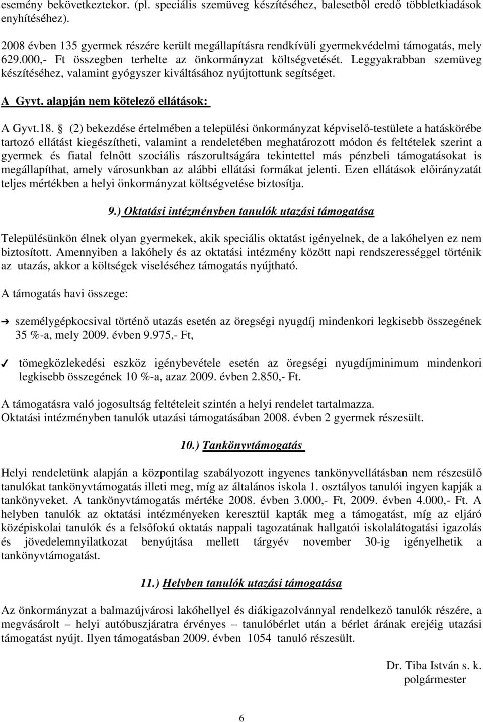 Leggyakrabban szemüveg készítéséhez, valamint gyógyszer kiváltásához nyújtottunk segítséget. A Gyvt. alapján nem kötelezı ellátások: A Gyvt.18.