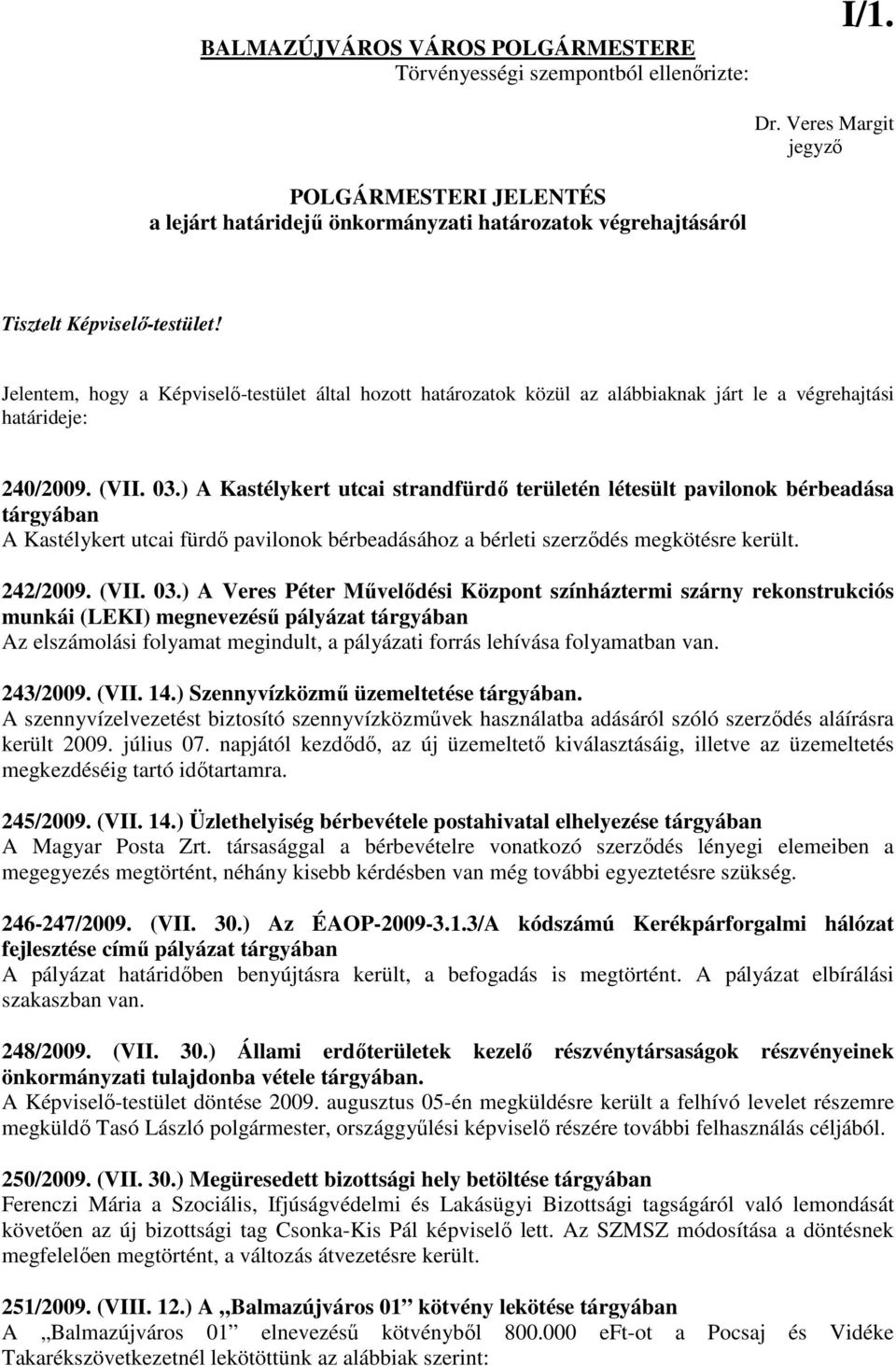 Jelentem, hogy a Képviselı-testület által hozott határozatok közül az alábbiaknak járt le a végrehajtási határideje: 240/2009. (VII. 03.