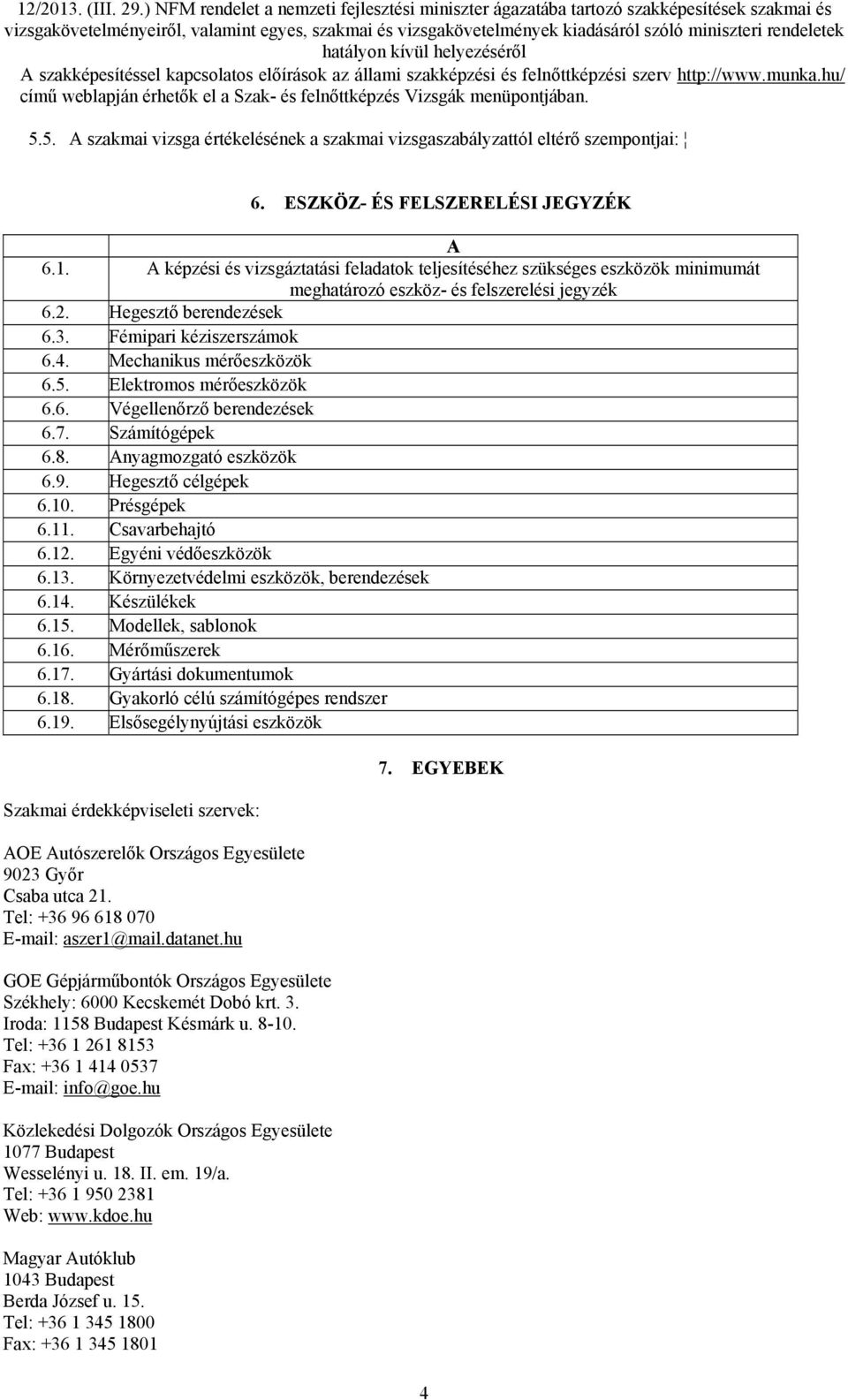 A képzési és vizsgáztatási feladatok teljesítéséhez szükséges eszközök minimumát meghatározó eszköz- és felszerelési jegyzék 6.2. Hegesztő berendezések 6.3. Fémipari kéziszerszámok 6.4.