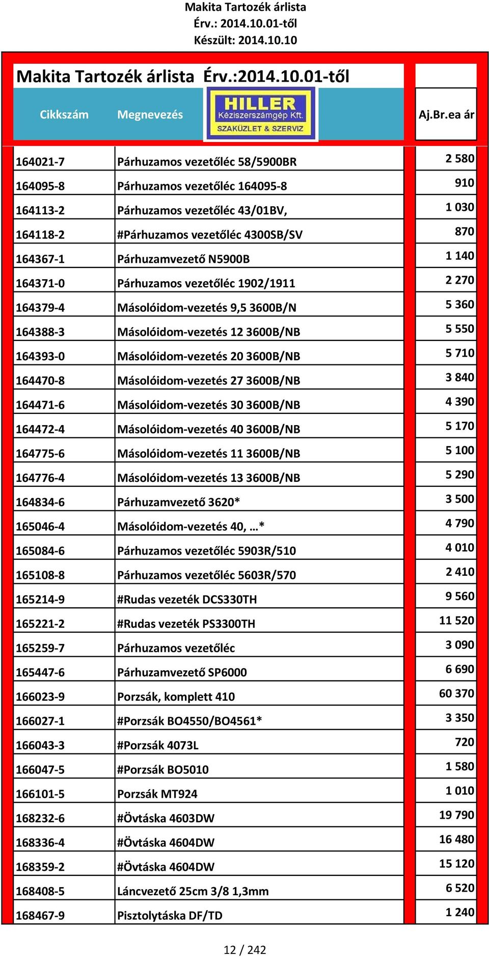 3600B/NB 5 710 164470 8 Másolóidom vezetés 27 3600B/NB 3 840 164471 6 Másolóidom vezetés 30 3600B/NB 4 390 164472 4 Másolóidom vezetés 40 3600B/NB 5 170 164775 6 Másolóidom vezetés 11 3600B/NB 5 100