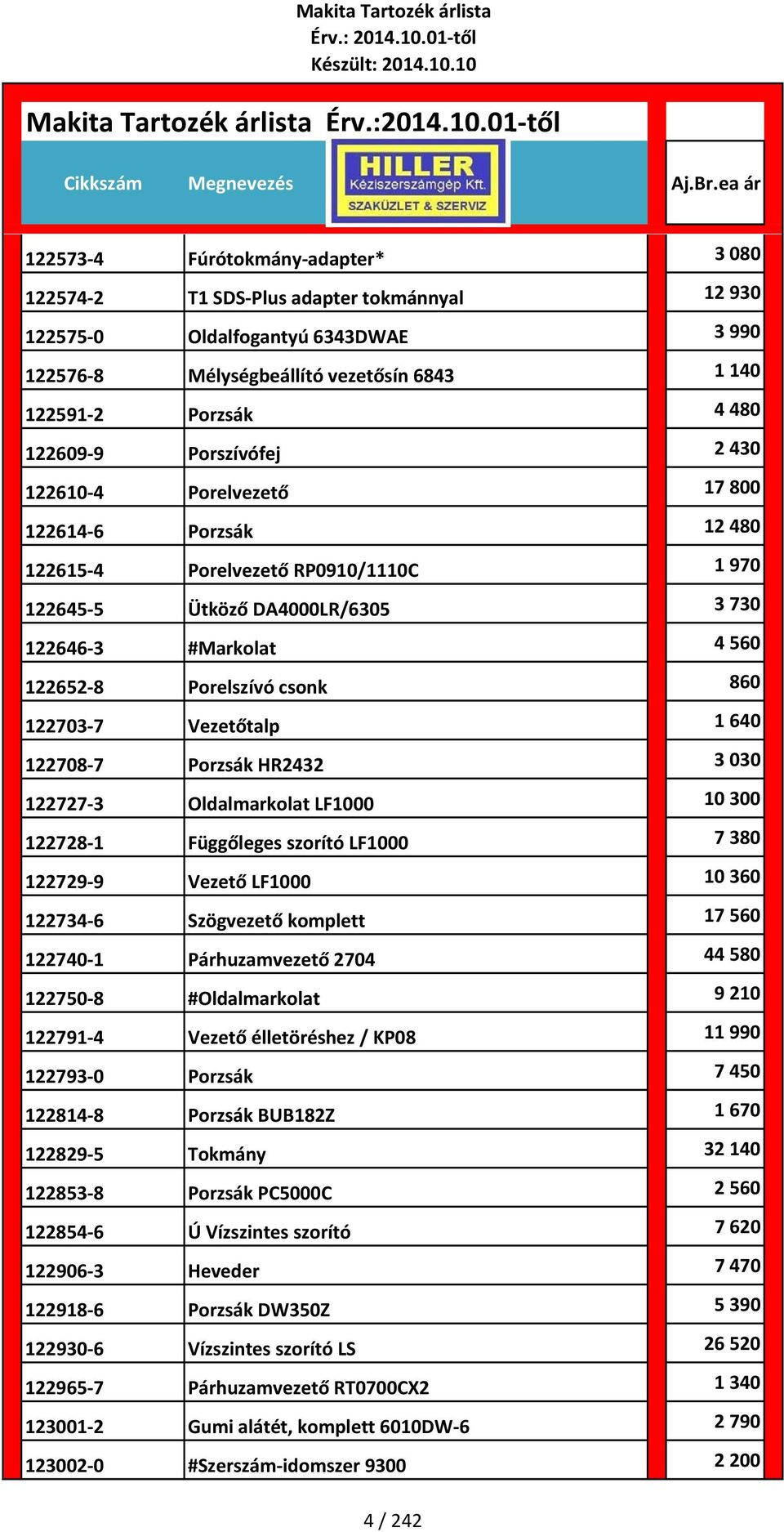 860 122703 7 Vezetőtalp 1 640 122708 7 Porzsák HR2432 3 030 122727 3 Oldalmarkolat LF1000 10 300 122728 1 Függőleges szorító LF1000 7 380 122729 9 Vezető LF1000 10 360 122734 6 Szögvezető komplett 17