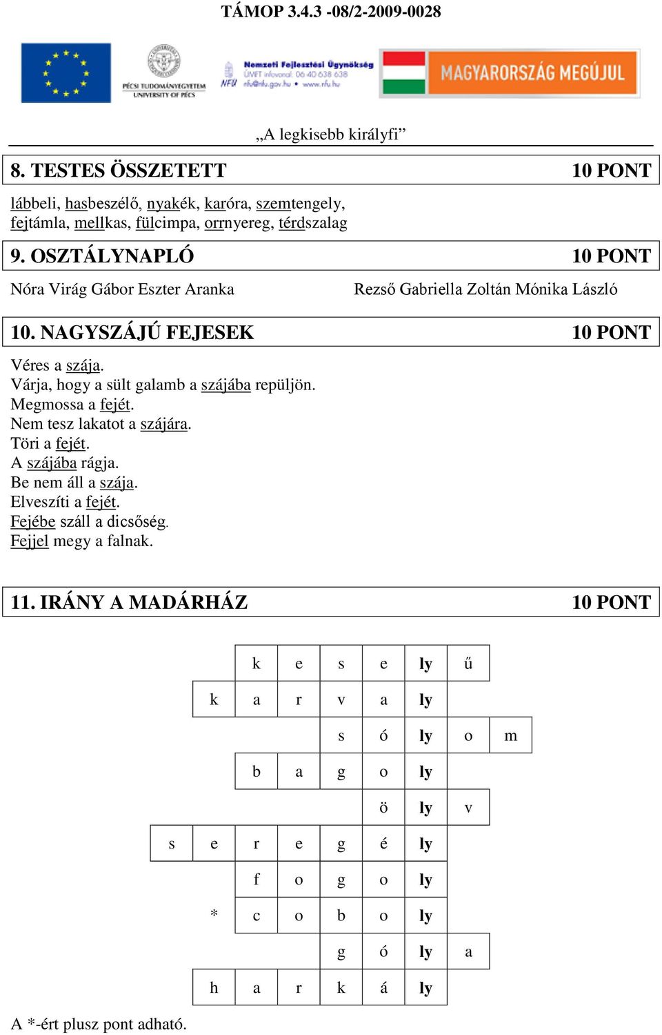 Várja, hogy a sült galamb a szájába repüljön. Megmossa a fejét. Nem tesz lakatot a szájára. Töri a fejét. A szájába rágja. Be nem áll a szája.