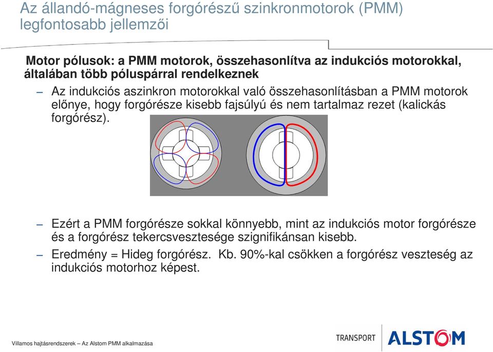 forgórésze kisebb fajsúlyú és nem tartalmaz rezet (kalickás forgórész).