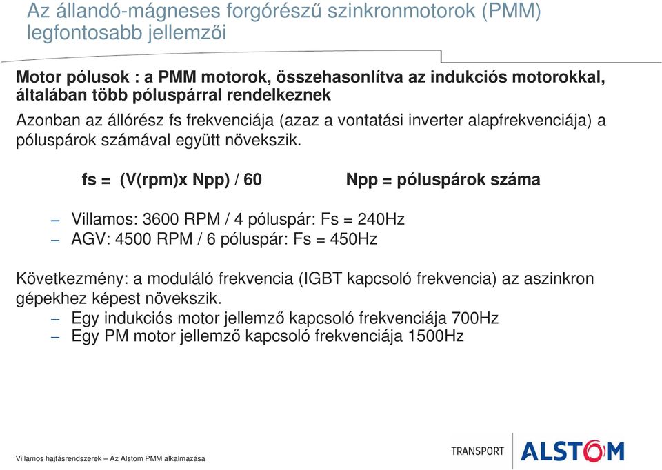 fs = (V(rpm)x Npp) / 60 Npp = póluspárok száma Villamos: 3600 RPM / 4 póluspár: Fs = 240Hz AGV: 4500 RPM / 6 póluspár: Fs = 450Hz Következmény: a moduláló