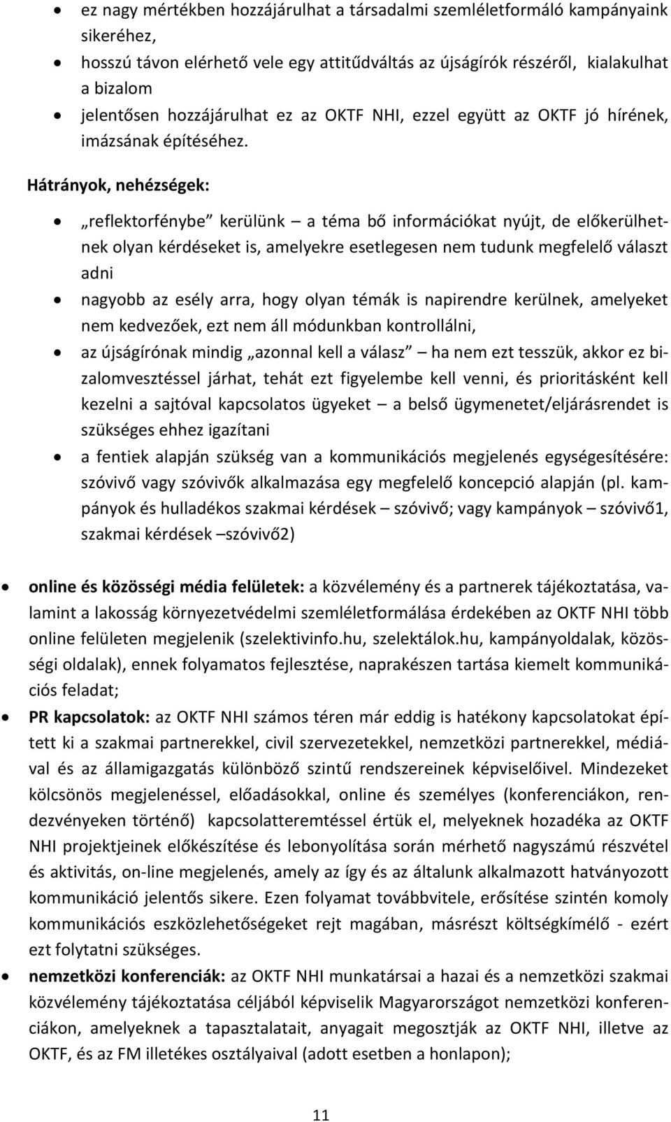 Hátrányok, nehézségek: reflektorfénybe kerülünk a téma bő információkat nyújt, de előkerülhetnek olyan kérdéseket is, amelyekre esetlegesen nem tudunk megfelelő választ adni nagyobb az esély arra,