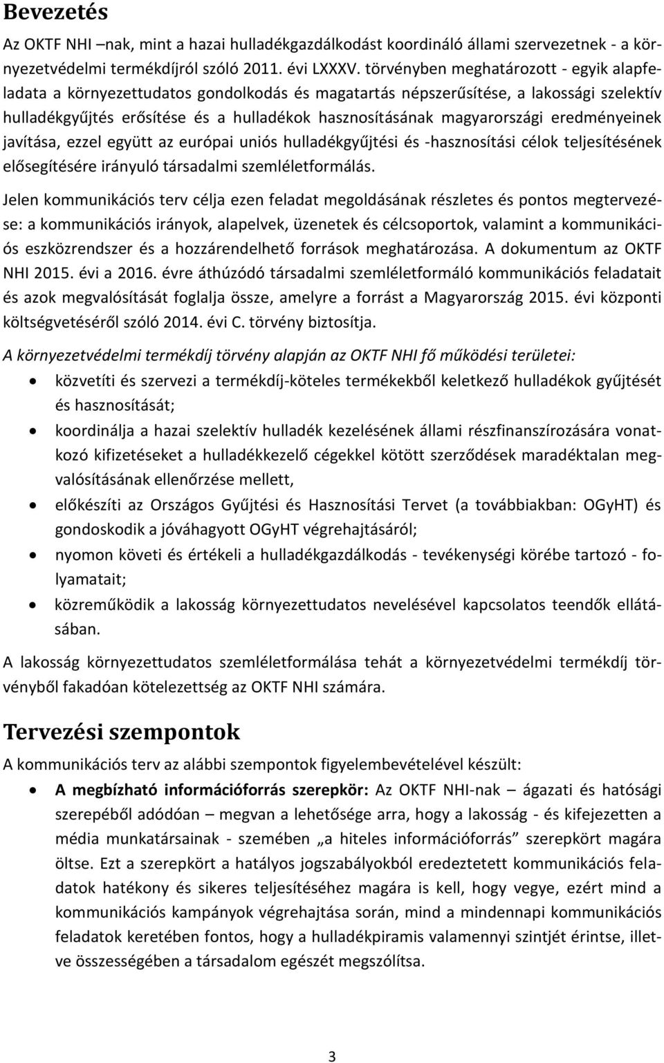 magyarországi eredményeinek javítása, ezzel együtt az európai uniós hulladékgyűjtési és -hasznosítási célok teljesítésének elősegítésére irányuló társadalmi szemléletformálás.