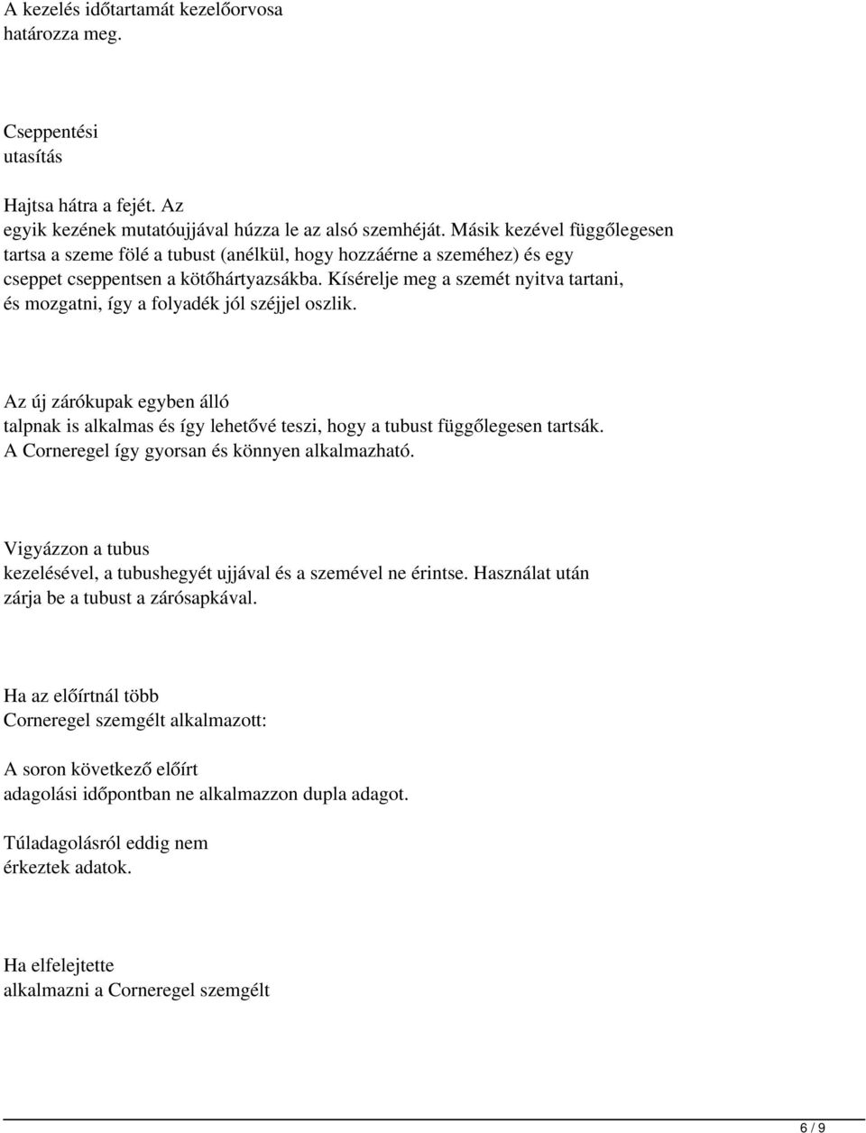 Kísérelje meg a szemét nyitva tartani, és mozgatni, így a folyadék jól széjjel oszlik. Az új zárókupak egyben álló talpnak is alkalmas és így lehetővé teszi, hogy a tubust függőlegesen tartsák.