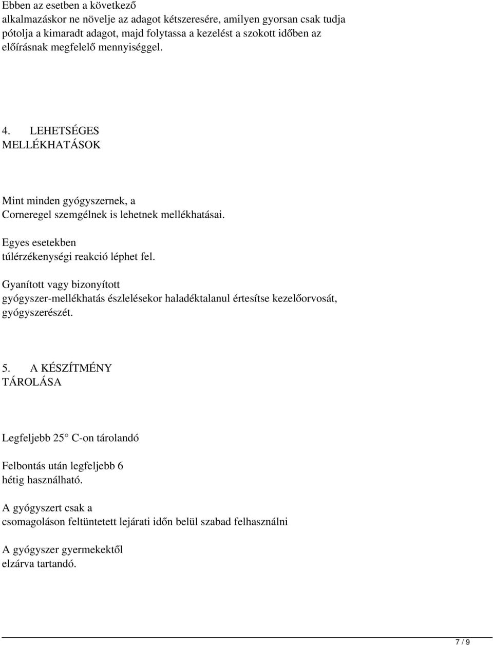 Egyes esetekben túlérzékenységi reakció léphet fel. Gyanított vagy bizonyított gyógyszer-mellékhatás észlelésekor haladéktalanul értesítse kezelőorvosát, gyógyszerészét. 5.