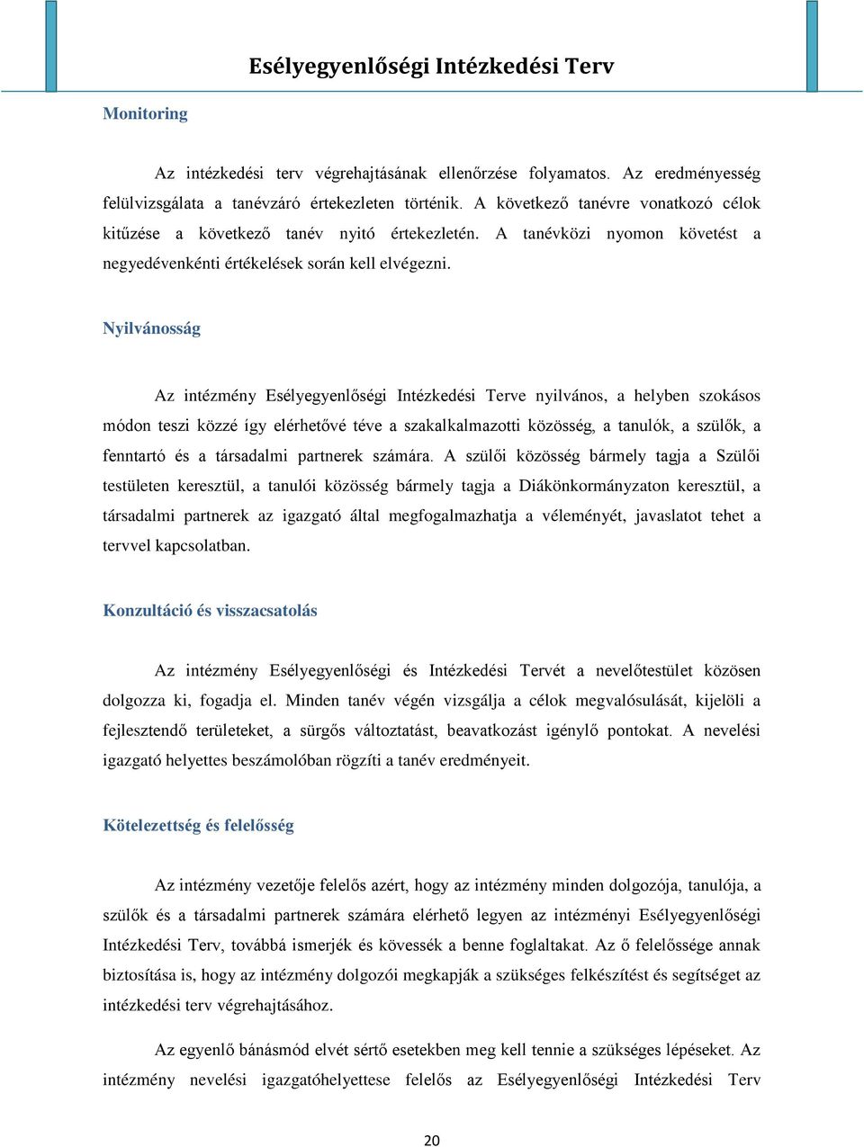 Nyilvánosság Az intézmény Esélyegyenlőségi Intézkedési Terve nyilvános, a helyben szokásos módon teszi közzé így elérhetővé téve a szakalkalmazotti közösség, a tanulók, a szülők, a fenntartó és a