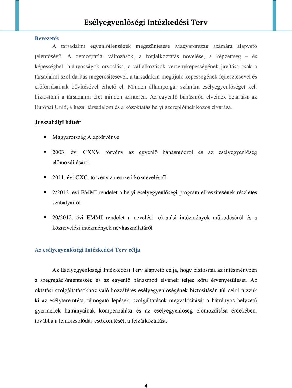 a társadalom megújuló képességének fejlesztésével és erőforrásainak bővítésével érhető el. Minden állampolgár számára esélyegyenlőséget kell biztosítani a társadalmi élet minden színterén.