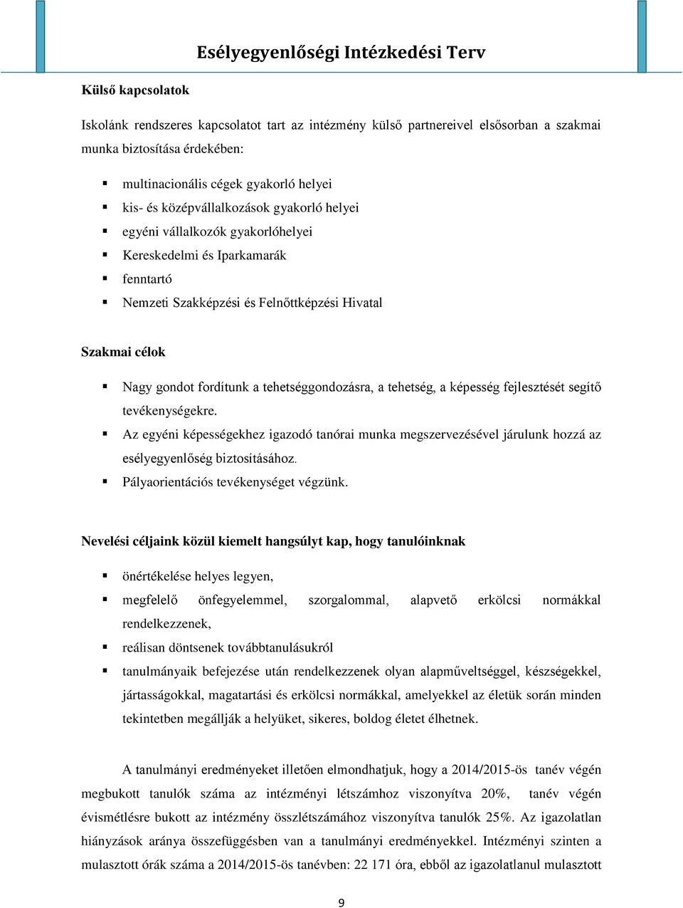 tehetséggondozásra, a tehetség, a képesség fejlesztését segítő tevékenységekre. Az egyéni képességekhez igazodó tanórai munka megszervezésével járulunk hozzá az esélyegyenlőség biztosításához.