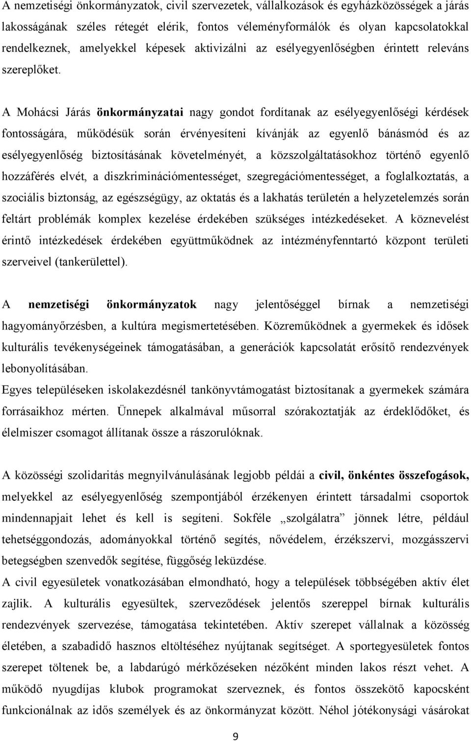 A Mohácsi Járás önkormányzatai nagy gondot fordítanak az esélyegyenlőségi kérdések fontosságára, működésük során érvényesíteni kívánják az egyenlő bánásmód és az esélyegyenlőség biztosításának