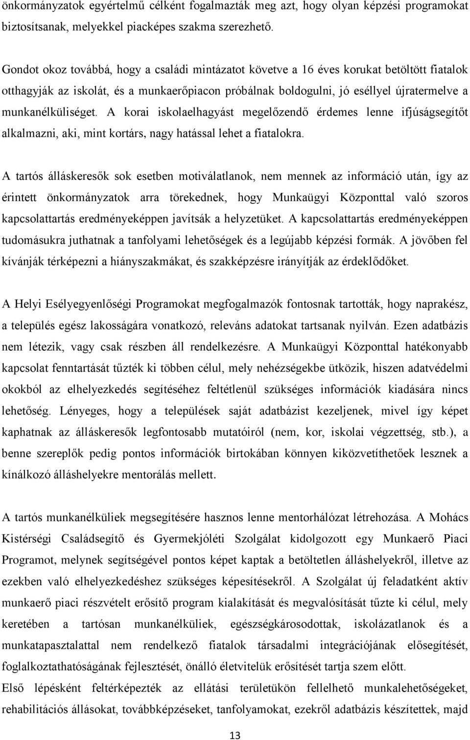 munkanélküliséget. A korai iskolaelhagyást megelőzendő érdemes lenne ifjúságsegítőt alkalmazni, aki, mint kortárs, nagy hatással lehet a fiatalokra.