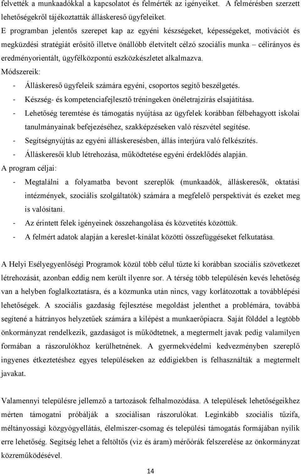 ügyfélközpontú eszközkészletet alkalmazva. Módszereik: - Álláskereső ügyfeleik számára egyéni, csoportos segítő beszélgetés. - Készség- és kompetenciafejlesztő tréningeken önéletrajzírás elsajátítása.