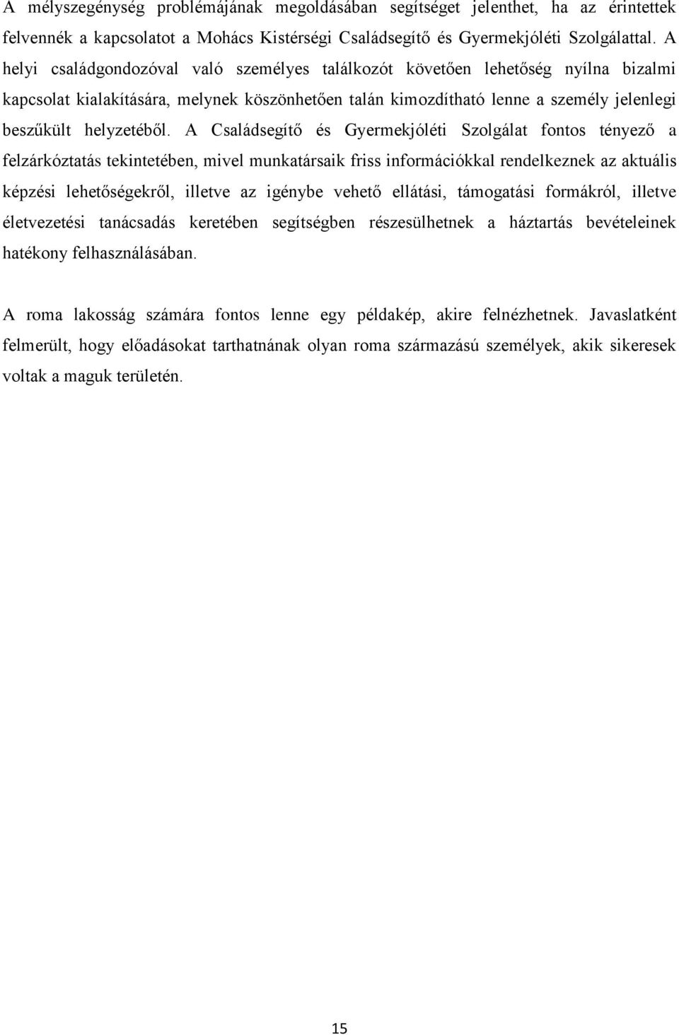 A Családsegítő és Gyermekjóléti Szolgálat fontos tényező a felzárkóztatás tekintetében, mivel munkatársaik friss információkkal rendelkeznek az aktuális képzési lehetőségekről, illetve az igénybe