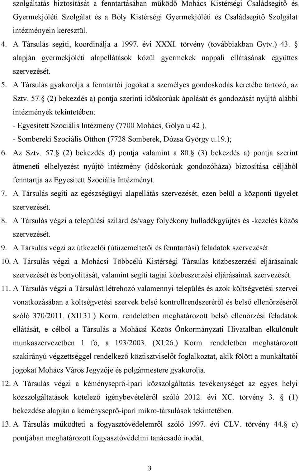 A Társulás gyakorolja a fenntartói jogokat a személyes gondoskodás keretébe tartozó, az Sztv. 57.