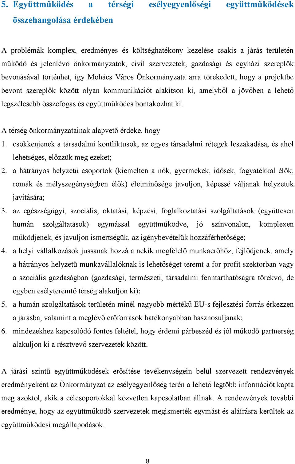 alakítson ki, amelyből a jövőben a lehető legszélesebb összefogás és együttműködés bontakozhat ki. A térség önkormányzatainak alapvető érdeke, hogy 1.