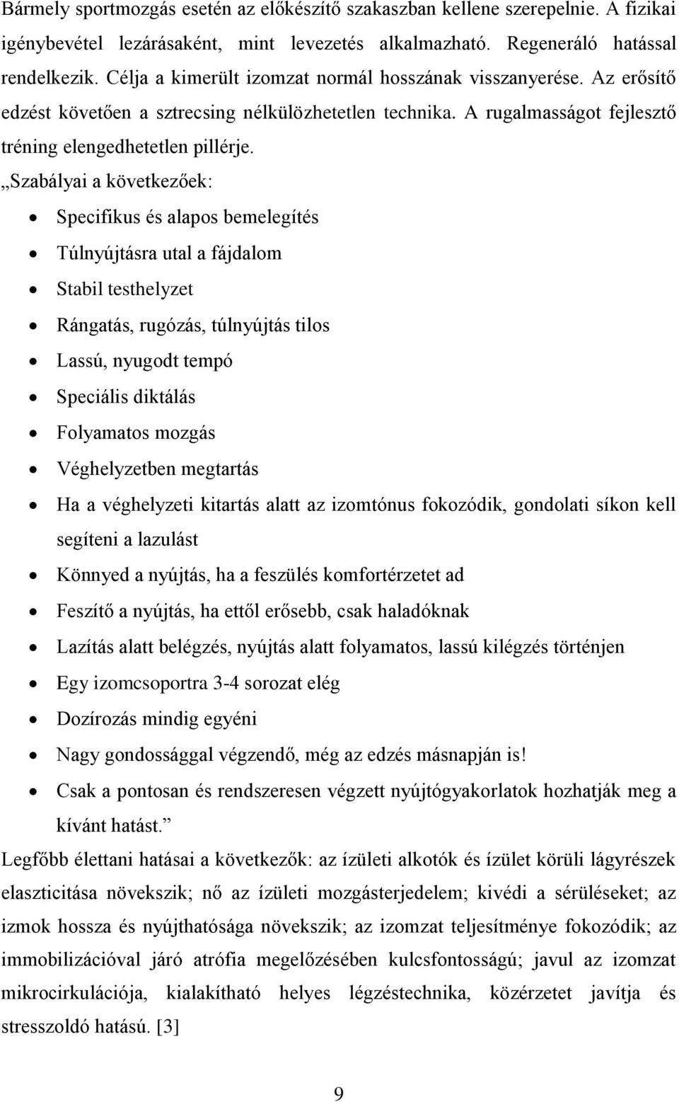 Szabályai a következőek: Specifikus és alapos bemelegítés Túlnyújtásra utal a fájdalom Stabil testhelyzet Rángatás, rugózás, túlnyújtás tilos Lassú, nyugodt tempó Speciális diktálás Folyamatos mozgás