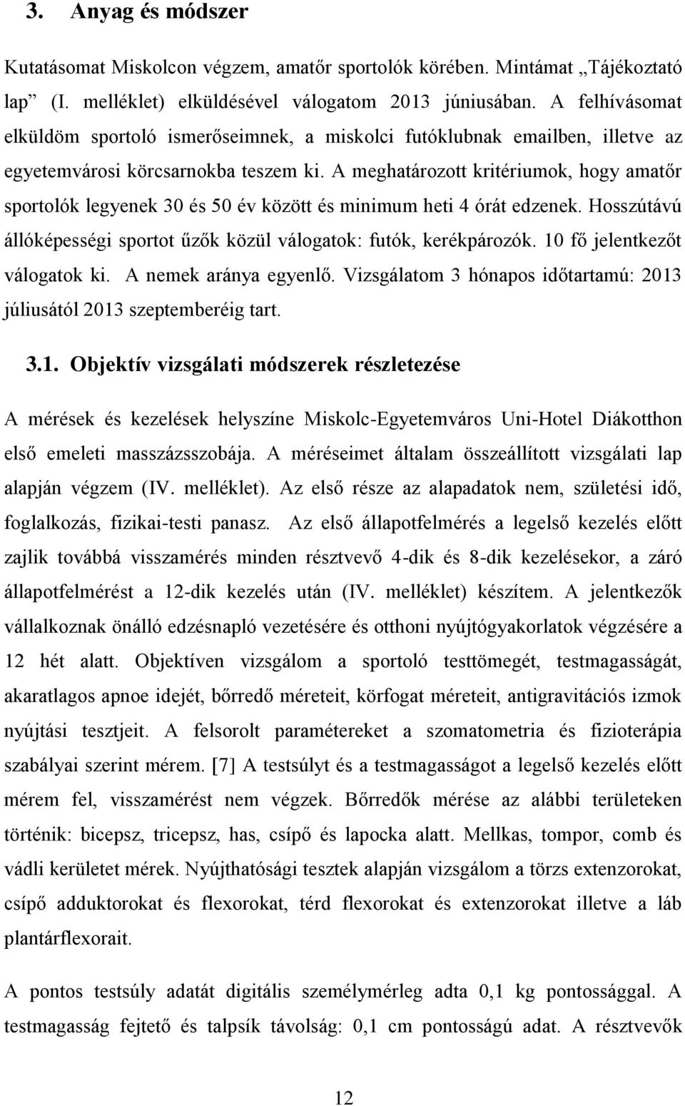 A meghatározott kritériumok, hogy amatőr sportolók legyenek 30 és 50 év között és minimum heti 4 órát edzenek. Hosszútávú állóképességi sportot űzők közül válogatok: futók, kerékpározók.