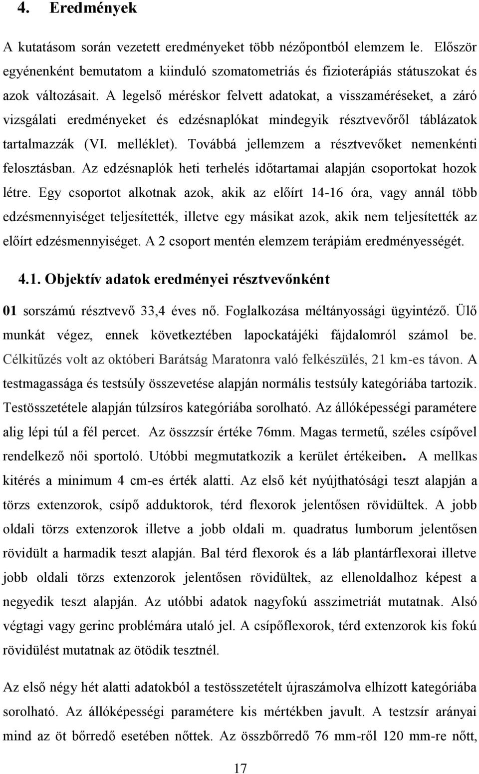 Továbbá jellemzem a résztvevőket nemenkénti felosztásban. Az edzésnaplók heti terhelés időtartamai alapján csoportokat hozok létre.