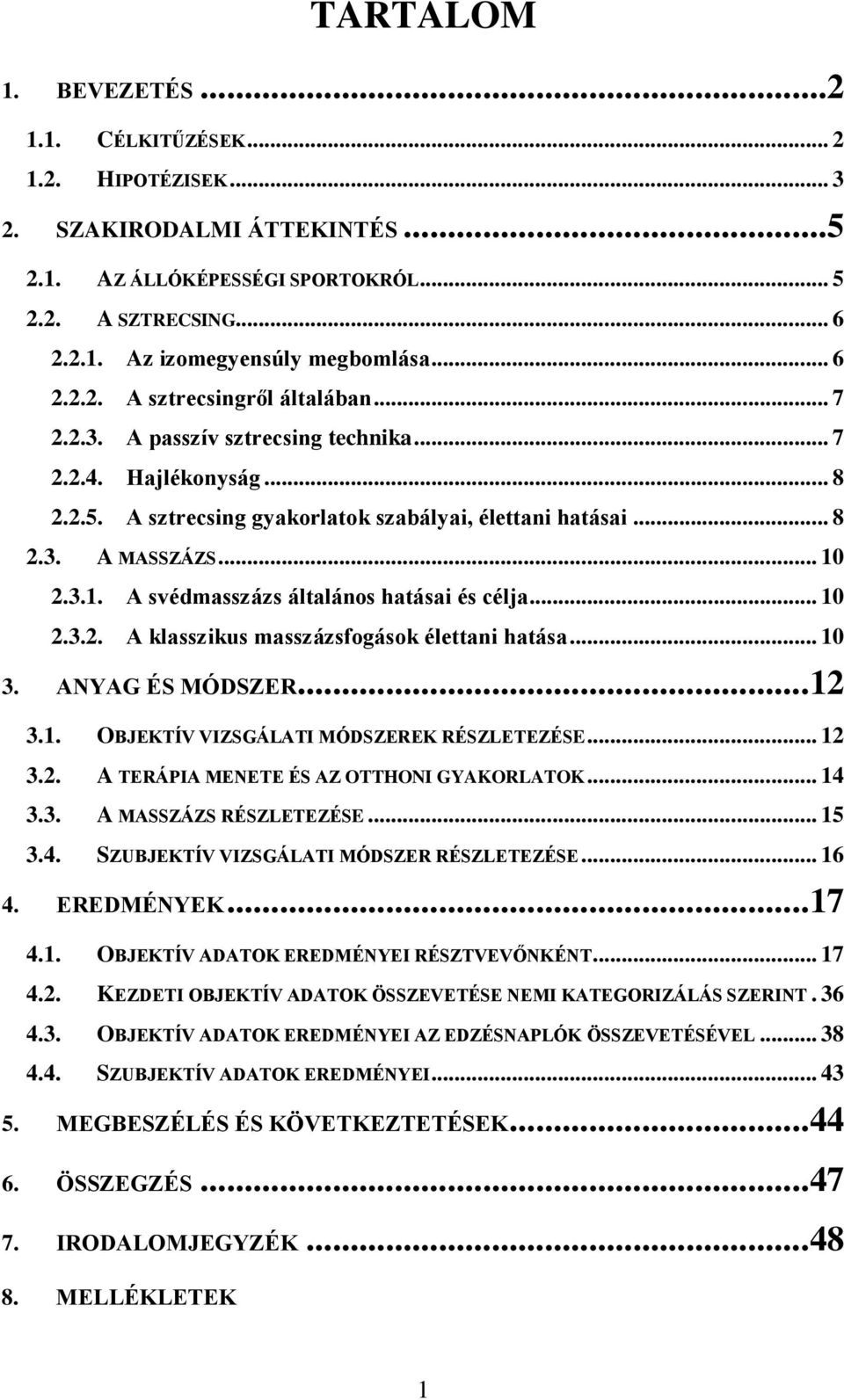 3.1. A svédmasszázs általános hatásai és célja... 10 2.3.2. A klasszikus masszázsfogások élettani hatása... 10 3. ANYAG ÉS MÓDSZER... 12 3.1. OBJEKTÍV VIZSGÁLATI MÓDSZEREK RÉSZLETEZÉSE... 12 3.2. A TERÁPIA MENETE ÉS AZ OTTHONI GYAKORLATOK.