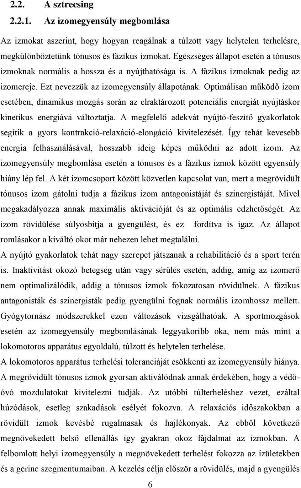 Optimálisan működő izom esetében, dinamikus mozgás során az elraktározott potenciális energiát nyújtáskor kinetikus energiává változtatja.