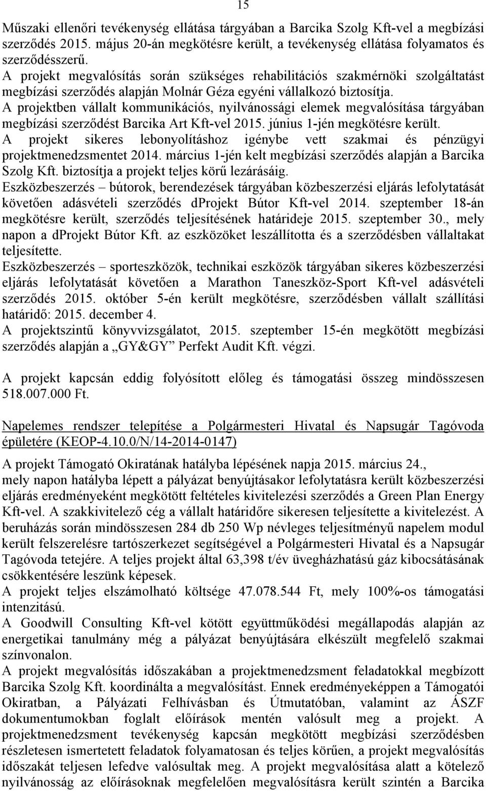 A projektben vállalt kommunikációs, nyilvánossági elemek megvalósítása tárgyában megbízási szerződést Barcika Art Kft-vel 2015. június 1-jén megkötésre került.