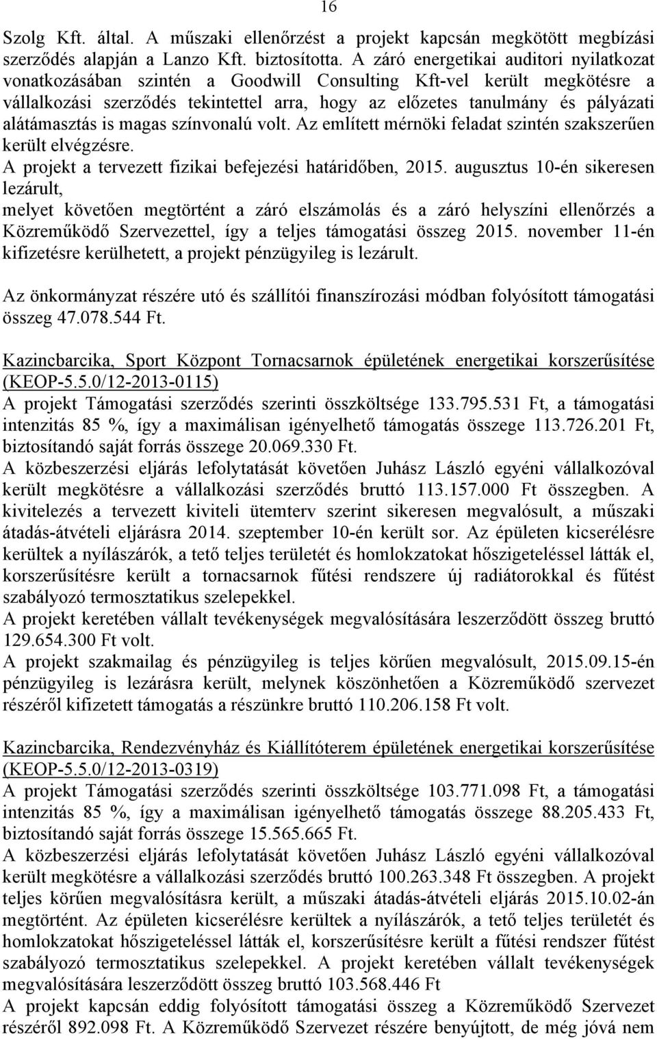 alátámasztás is magas színvonalú volt. Az említett mérnöki feladat szintén szakszerűen került elvégzésre. A projekt a tervezett fizikai befejezési határidőben, 2015.