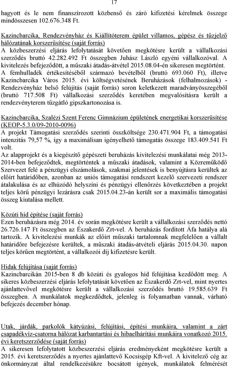 vállalkozási szerződés bruttó 42.282.492 Ft összegben Juhász László egyéni vállalkozóval. A kivitelezés befejeződött, a műszaki átadás-átvétel 2015.08.04-én sikeresen megtörtént.