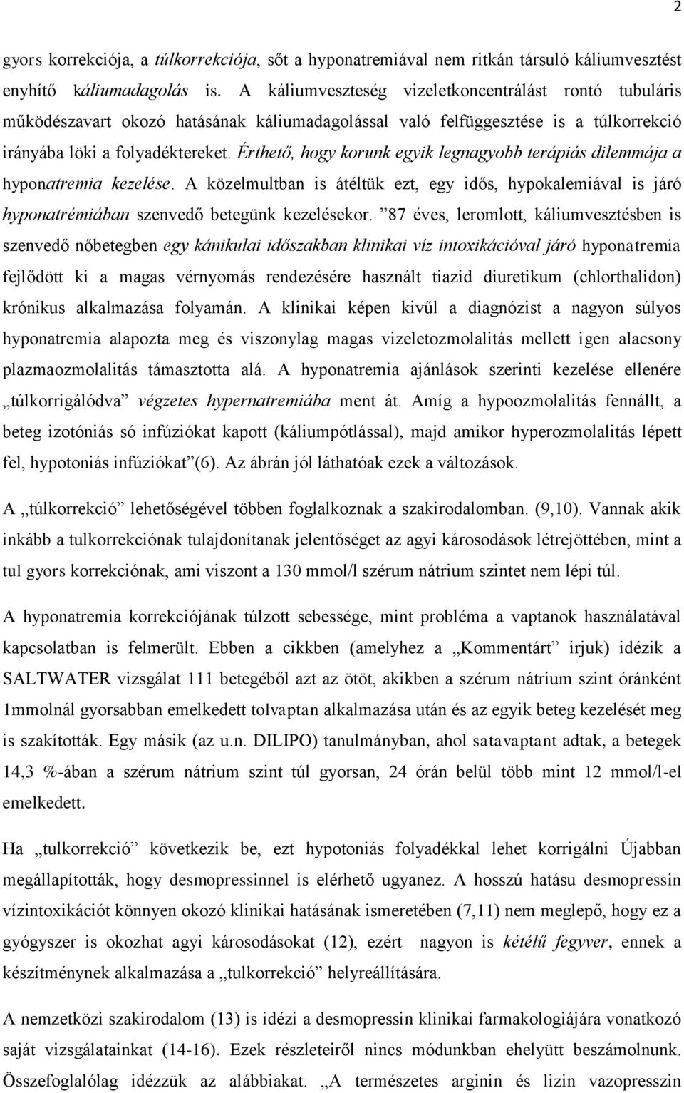 Érthető, hogy korunk egyik legnagyobb terápiás dilemmája a hyponatremia kezelése. A közelmultban is átéltük ezt, egy idős, hypokalemiával is járó hyponatrémiában szenvedő betegünk kezelésekor.