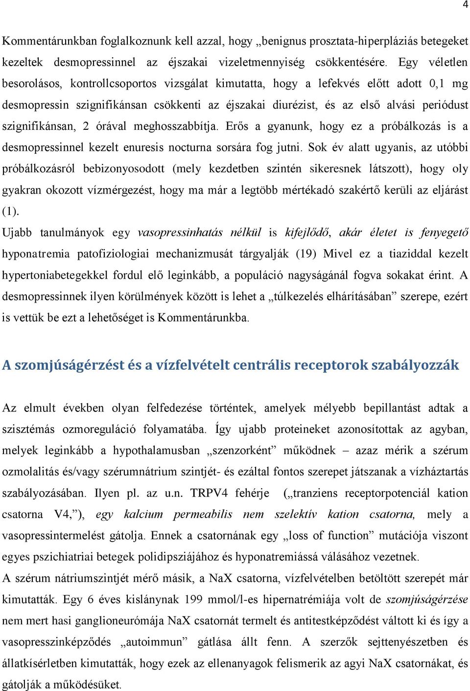 szignifikánsan, 2 órával meghosszabbítja. Erős a gyanunk, hogy ez a próbálkozás is a desmopressinnel kezelt enuresis nocturna sorsára fog jutni.