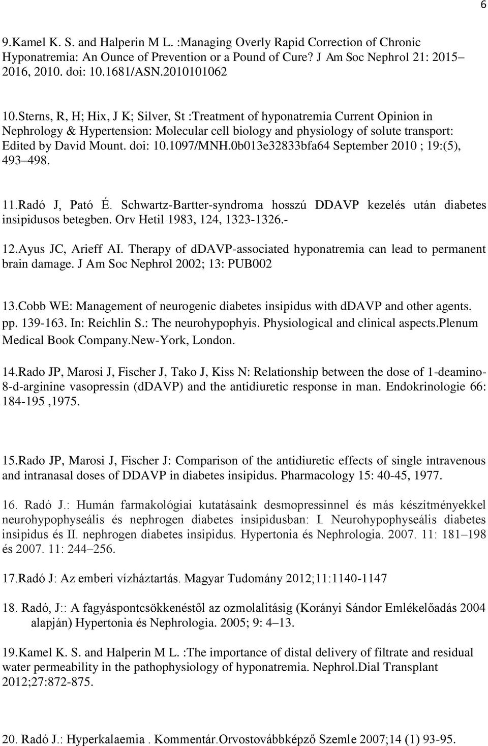 Sterns, R, H; Hix, J K; Silver, St :Treatment of hyponatremia Current Opinion in Nephrology & Hypertension: Molecular cell biology and physiology of solute transport: Edited by David Mount. doi: 10.