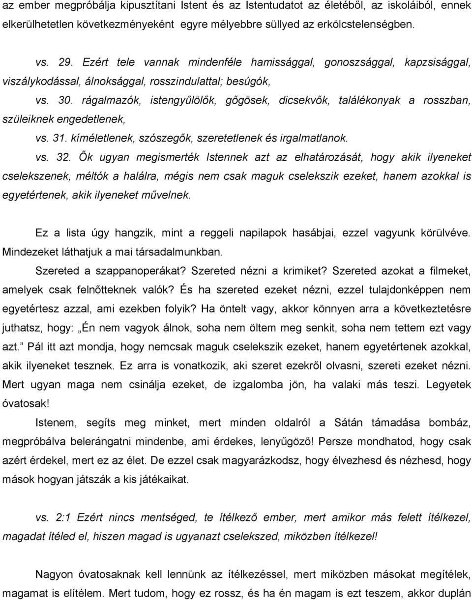 rágalmazók, istengyűlölők, gőgösek, dicsekvők, találékonyak a rosszban, szüleiknek engedetlenek, vs. 31. kíméletlenek, szószegők, szeretetlenek és irgalmatlanok. vs. 32.