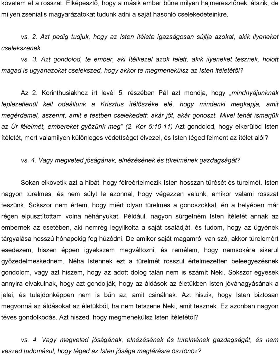 Azt gondolod, te ember, aki ítélkezel azok felett, akik ilyeneket tesznek, holott magad is ugyanazokat cselekszed, hogy akkor te megmenekülsz az Isten ítéletétől? Az 2. Korinthusiakhoz írt levél 5.