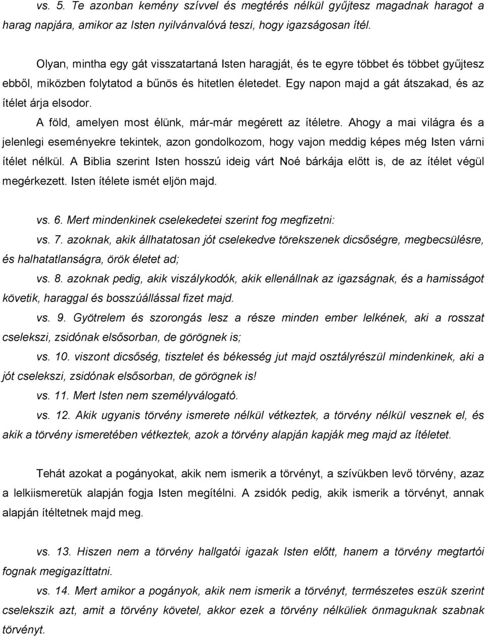 Egy napon majd a gát átszakad, és az ítélet árja elsodor. A föld, amelyen most élünk, már-már megérett az ítéletre.