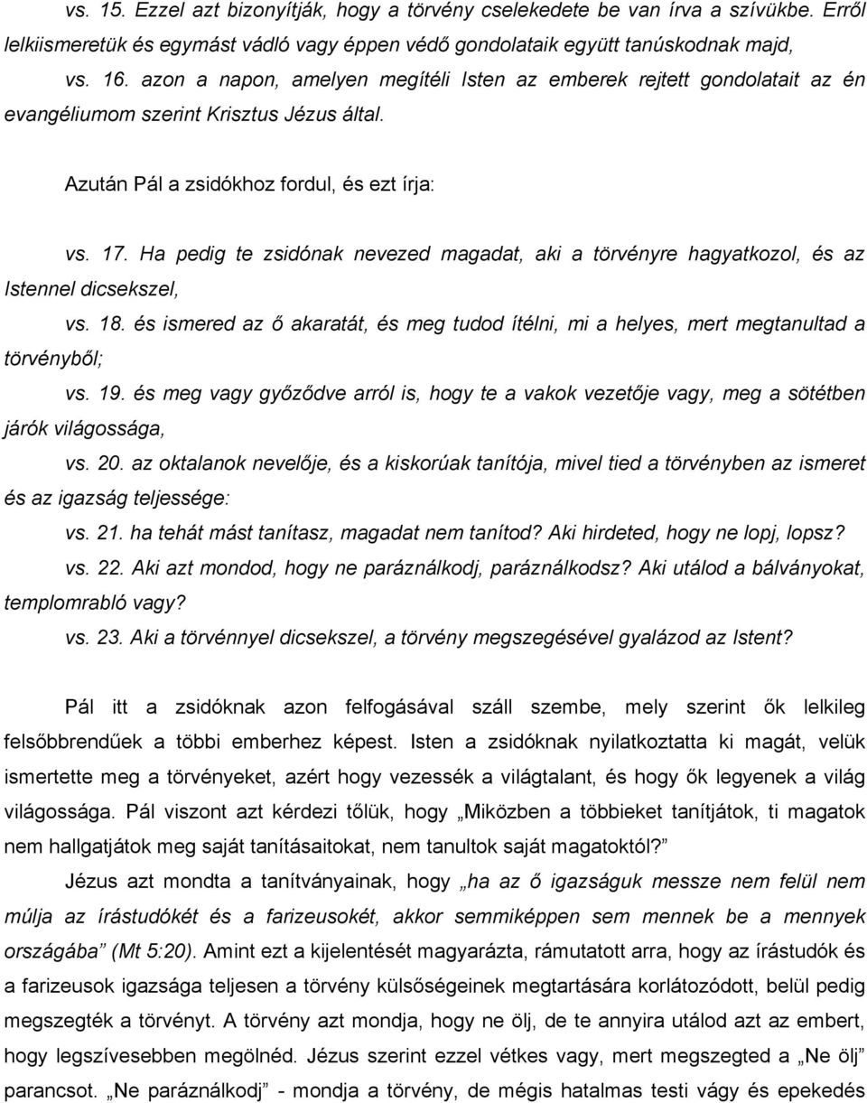 Ha pedig te zsidónak nevezed magadat, aki a törvényre hagyatkozol, és az Istennel dicsekszel, vs. 18. és ismered az ő akaratát, és meg tudod ítélni, mi a helyes, mert megtanultad a törvényből; vs. 19.