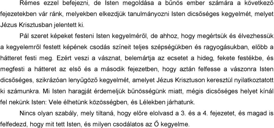 Ezért veszi a vásznat, belemártja az ecsetet a hideg, fekete festékbe, és megfesti a hátteret az első és a második fejezetben, hogy aztán felfesse a vászonra Isten dicsőséges, szikrázóan lenyűgöző