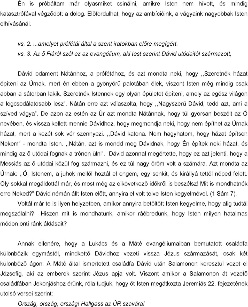 Az ő Fiáról szól ez az evangélium, aki test szerint Dávid utódaitól származott, Dávid odament Nátánhoz, a prófétához, és azt mondta neki, hogy,,szeretnék házat építeni az Úrnak, mert én ebben a