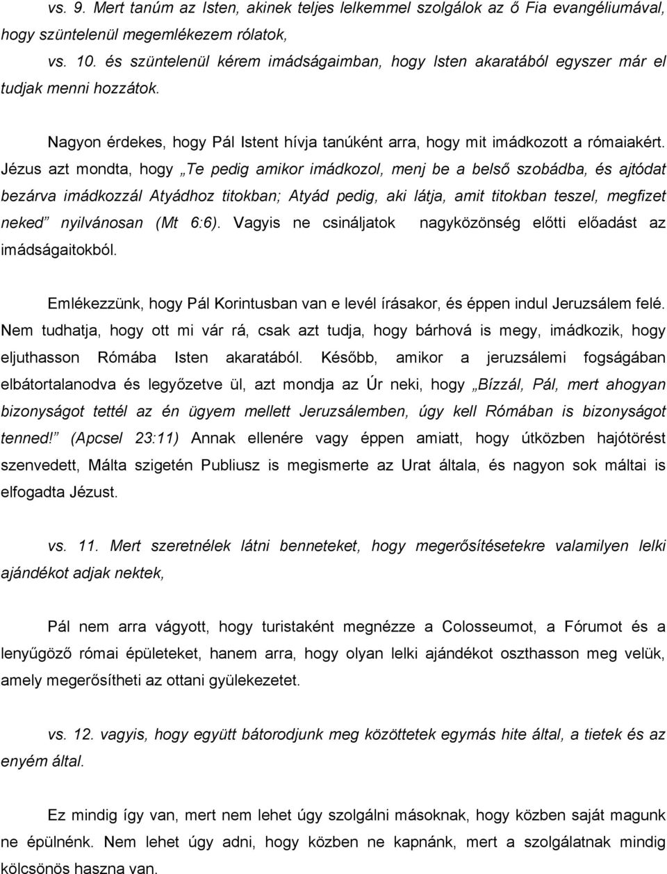 Jézus azt mondta, hogy Te pedig amikor imádkozol, menj be a belső szobádba, és ajtódat bezárva imádkozzál Atyádhoz titokban; Atyád pedig, aki látja, amit titokban teszel, megfizet neked nyilvánosan