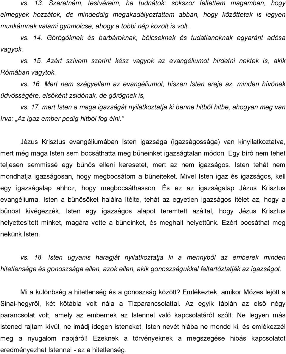 között is volt. vs. 14. Görögöknek és barbároknak, bölcseknek és tudatlanoknak egyaránt adósa vagyok. vs. 15. Azért szívem szerint kész vagyok az evangéliumot hirdetni nektek is, akik Rómában vagytok.